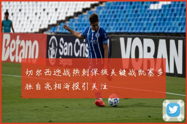 切尔西迎战热刺保级关键战凯塞多独自亮相海报引关注